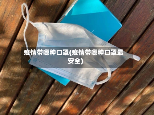疫情带哪种口罩(疫情带哪种口罩最安全)