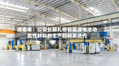 璞泰来：公司长期扎根新能源电池功能性材料的生产和研发迭代