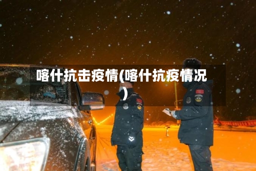 喀什抗击疫情(喀什抗疫情况)