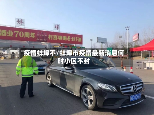 疫情蚌埠不/蚌埠市疫情最新消息何时小区不封